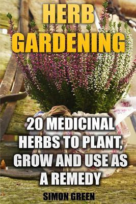 Libro Herb Gardening : 20 Medicinal Herbs To Plant And Gr...