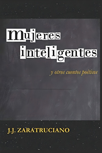 Mujeres Inteligentes: Y Otros Cuentos Poéticos (spanish Edition), De Zaratruciano, Jj. Editorial Independently Published, Tapa Blanda En Español
