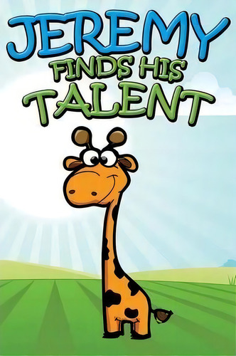 Jeremy Finds His Talents, De Jupiter Kids., Vol. 1. Editorial Speedy Publishing Llc, Tapa Blanda En Inglés