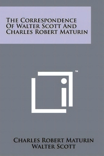 The Correspondence Of Walter Scott And Charles Robert Maturin, De Maturin, Charles Robert. Editorial Literary Licensing Llc, Tapa Blanda En Inglés