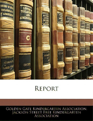 Report, De Golden Gate Kindergarten Association, Ga., Vol. 1. Editorial Nabu Pr, Tapa Blanda En Inglés