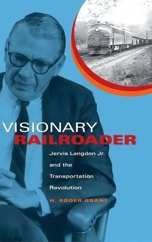 Visionary Railroader : Jervis Langdon Jr. And The Transportation Revolution, De H. Roger Grant. Editorial Indiana University Press, Tapa Dura En Inglés