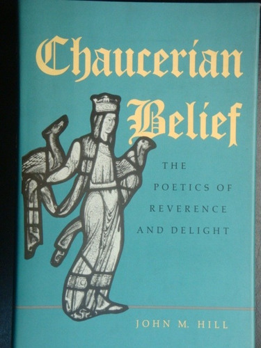 ( Chaucer )   John M. Hill  -  Chaucerian Belief