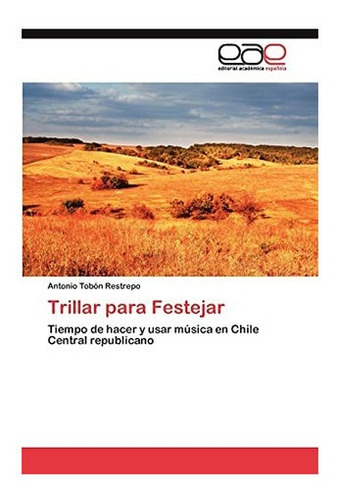 Libro: Trillar Festejar: Tiempo Hacer Y Usar Música E