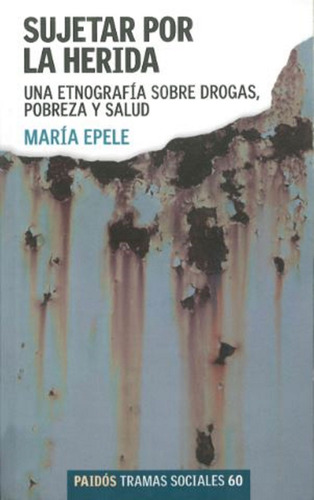 Sujetar por la herida, de Epele, Maria Esther. Serie Tramas Sociales Editorial Paidos México, tapa blanda en español, 2010