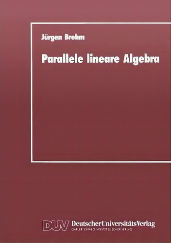 Parallele Lineare Algebra : Parallele Loesungen Ausgewahlter Linearer Gleichungssysteme Bei Unter..., De Jurgen Brehm. Editorial Deutscher Universitätsverlag, Tapa Blanda En Alemán