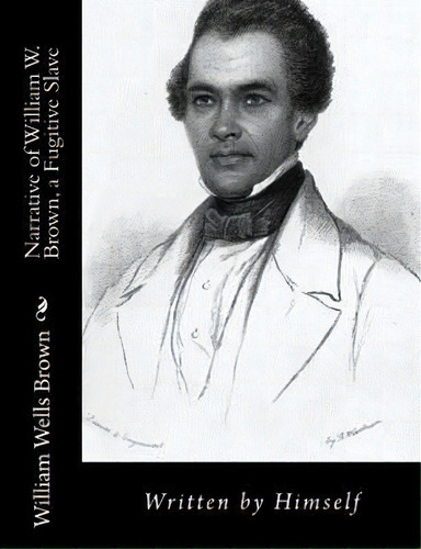 Narrative Of William W. Brown, A Fugitive Slave : Written By Himself, De William Wells Brown. Editorial Createspace Independent Publishing Platform, Tapa Blanda En Inglés