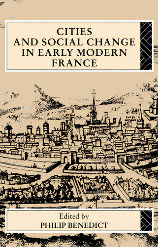 Cities And Social Change In Early Modern France, De Benedict, Philip. Editorial Routledge, Tapa Blanda En Inglés