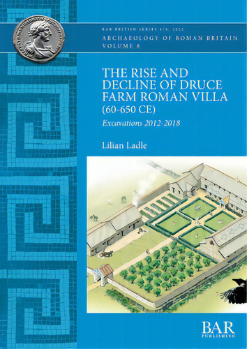 The Rise And Decline Of Druce Farm Roman Villa (60-650 Ce): Excavations 2012-2018, De Ladle, Lilian. Archaeology Of Roman Britain, Vol. 8. Editorial Lightning Source Inc, Tapa Blanda En Inglés, 2022