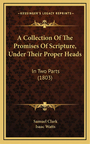 A Collection Of The Promises Of Scripture, Under Their Proper Heads: In Two Parts (1803), De Clark, Samuel. Editorial Kessinger Pub Llc, Tapa Dura En Inglés
