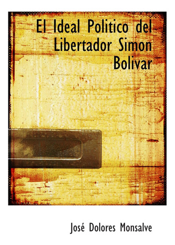 Libro: El Ideal Politico Del Libertador Simon Bolivar
