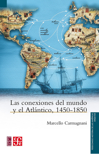 Las Conexiones Del Mundo Y El Atlantico, 1450-1850, De Carmagnani, Marcello. Editorial Fondo De Cultura Económica, Tapa Blanda En Español, 2021