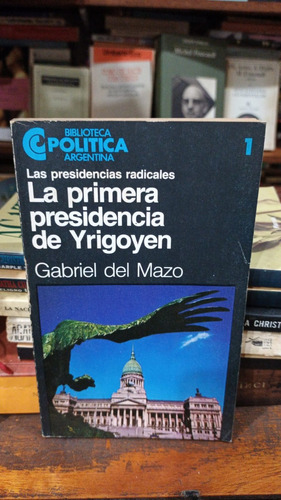 Gabriel Del Mazo La Primera Presidencia De Yrigoyen Ceal Bp
