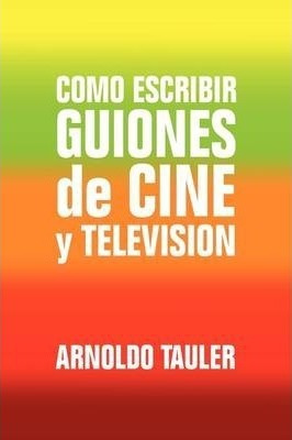 Como Escribir Guiones De Cine Y Television - Arnoldo Taul...