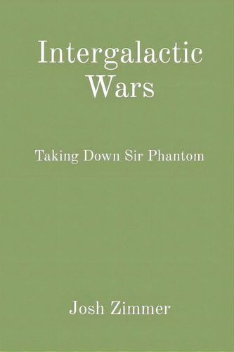 Intergalactic Wars: Taking Down Sir Phantom, De Zimmer, Josh. Editorial Lightning Source Inc, Tapa Blanda En Inglés