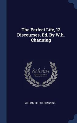 Libro The Perfect Life, 12 Discourses, Ed. By W.h. Channi...