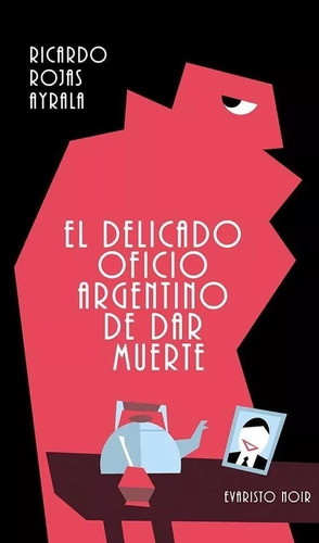 El Delicado Oficio Argentino De Dar Muerte - Rojas Ricardo