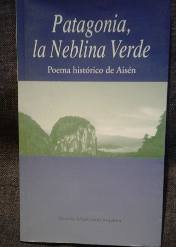 Patagonia, La Neblina Verde. Poema Histórico De Aisén. Lom 