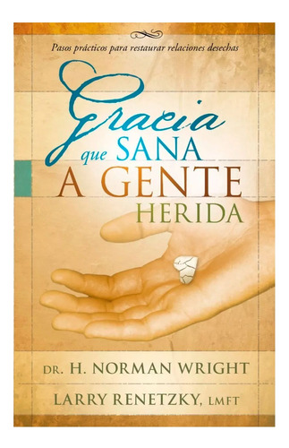 Gracia Que Sana A Gente Herida - Dr. H. Norman Wright