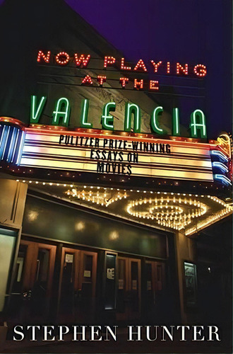 Now Playing At The Valencia: Pulitzer Prize Winning Essays On The Movies, De Stephen Hunter. Editorial Simon & Schuster, Tapa Blanda En Inglés