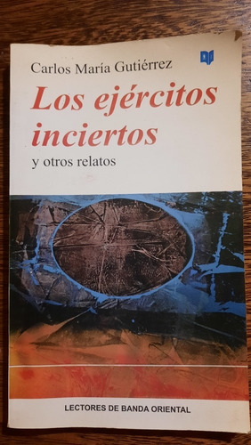 Carlos M Gutierrez Los Ejércitos Inciertos Y Otros Relatos 