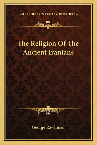 The Religion Of The Ancient Iranians, De Rawlinson, George. Editorial Kessinger Pub Llc, Tapa Blanda En Inglés