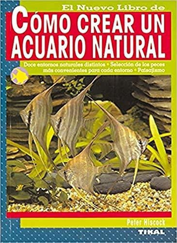 Como crear un acuario natural, de Peter Hiscock., vol. N/A. Editorial TIKAL, tapa blanda en español, 2004