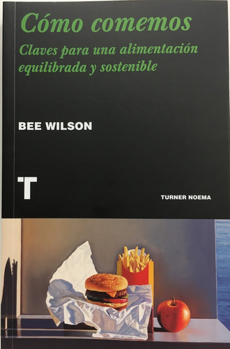 Cómo Comemos: Claves Para Una Alimentación Equilibrada Y Sostenible, De Wilson, Bee. Editorial Turner, Tapa Blanda, Edición 1 En Español