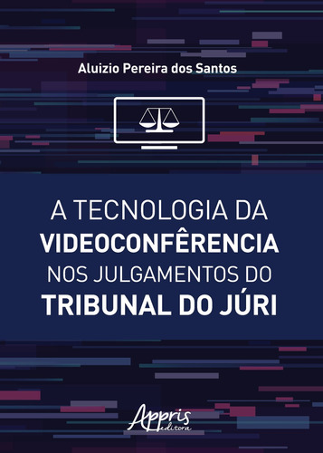 A tecnologia da videoconfêrencia nos julgamentos do tribunal do júri, de Santos, Aluizio Pereira dos. Editorial Appris Editora e Livraria Eireli - ME, capa mole em português, 2020