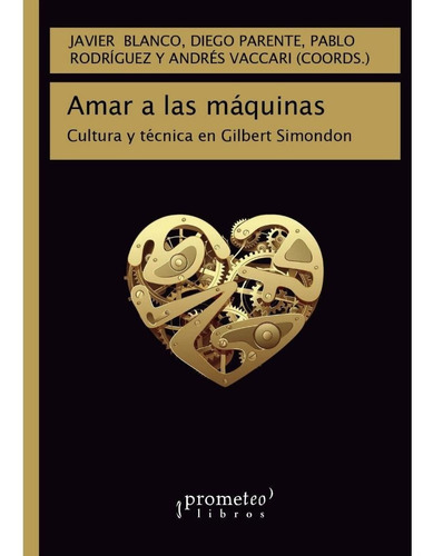 Amar A Las Maquinas. Cultura Y Tecnica En Gilbert Simondon