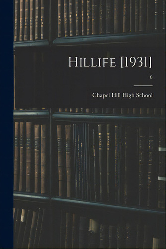 Hillife [1931]; 6, De Chapel Hill High School (chapel Hill. Editorial Hassell Street Pr, Tapa Blanda En Inglés