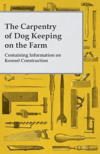 The Carpentry Of Dog Keeping On The Farm  Containing Informa