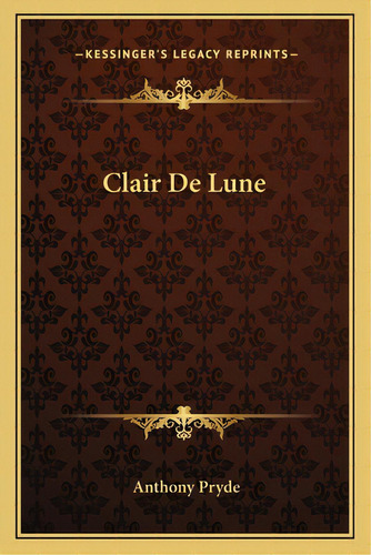 Clair De Lune, De Pryde, Anthony. Editorial Kessinger Pub Llc, Tapa Blanda En Inglés
