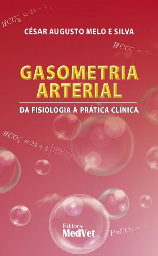 Gasometria Arterial Da Fisiologia À Prática Clínica, De César Augusto Melo E Silva. Editora Medvet, Capa Mole Em Português, 2019