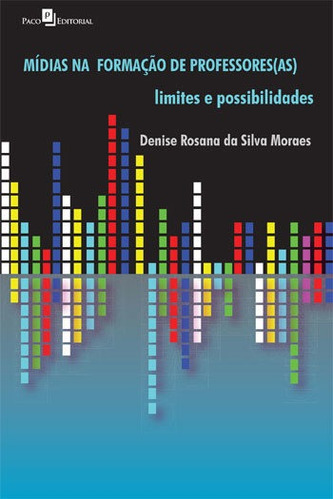 Mídias Na Formação De Professores(as): Limites E Possibilidades, De Moraes, Denise Rosana Da Silva. Editora Paco Editorial, Capa Mole, Edição 1ª Edição - 2016 Em Português