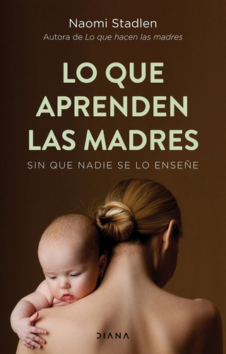 Lo Que Aprenden Las Madres, De Stadlen, Naomi. Editorial Diana Editorial, Tapa Blanda En Español