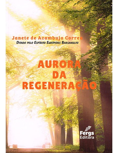 Aurora Da Regeneração: Não Aplica, De Médium: Janete De Azambuja Correa / Ditado Por: Eurípedes Barsanulfo. Editorial Fergs, Tapa Mole En Português, 2023
