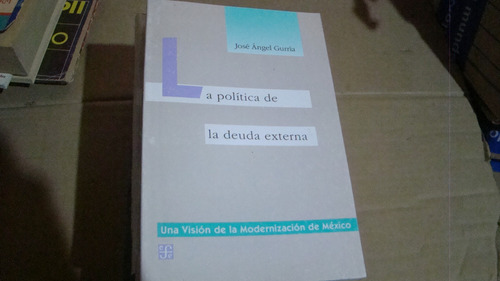 La Politica De La Deuda Externa , Jose Angel Gurria