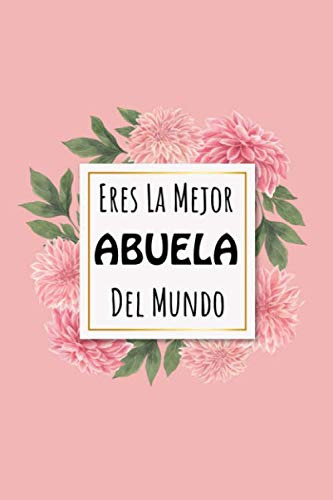 Eres La Mejor Abuela Del Mundo: Cuaderno De Notas Cuaderno |