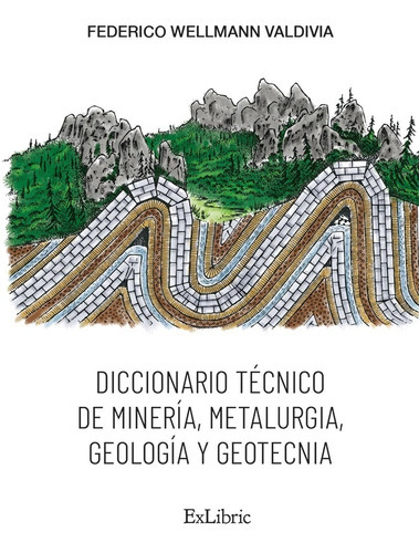 Diccionario Técnico De Minería, Metalurgia, Geología Y Geotecnia, De Federico Wellmann Valdivia. Editorial Exlibric, Tapa Blanda En Español, 2022