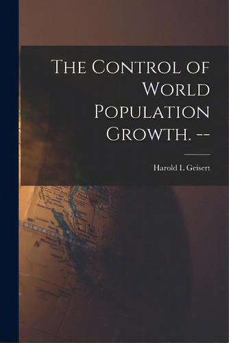 The Control Of World Population Growth. --, De Geisert, Harold L.. Editorial Hassell Street Pr, Tapa Blanda En Inglés