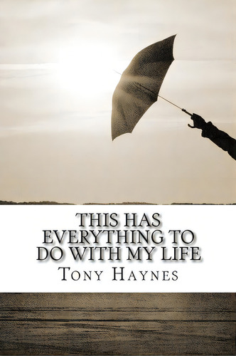 This Has Everything To Do With My Life, De Tony Haynes. Editorial Createspace Independent Publishing Platform, Tapa Blanda En Inglés