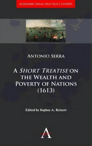 A 'short Treatise' On The Wealth And Poverty Of Nations (1613), De Antonio Serra. Editorial Anthem Press, Tapa Dura En Inglés