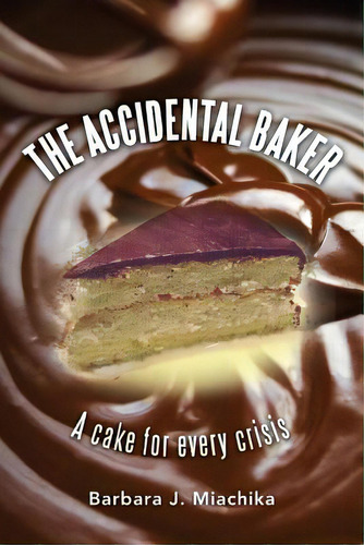 The Accidental Baker: A Cake For Every Crisis, De Miachika, Barbara J.. Editorial Createspace, Tapa Blanda En Inglés