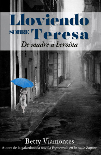 Libro: Lloviendo Sobre Teresa: De Madre A Heroína (spanish E