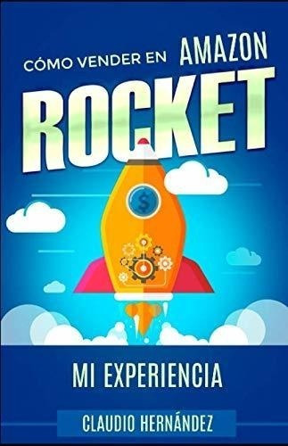 Cómo Vender En Amazon Rocket Mi Experiencia: (versión Para T