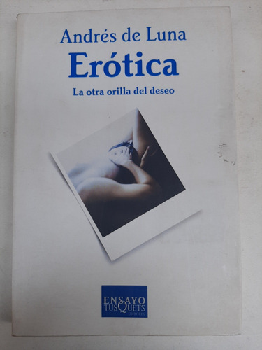 Erótica: La Otra Orilla Del Deseo. Andrés De Luna. 2003