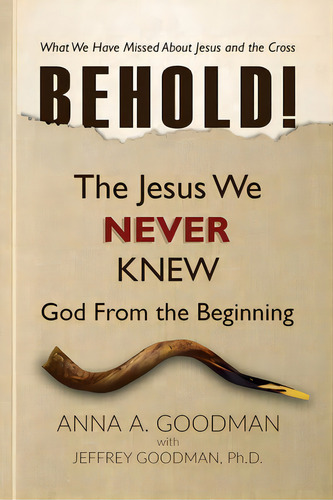 Behold!: The Jesus We Never Knew: God From The Beginning, De , Jeffrey Goodman. Editorial Lightning Source Inc, Tapa Blanda En Inglés