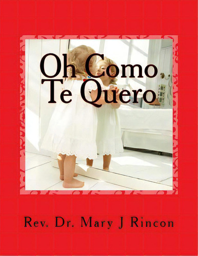 Oh Como Te Quero: Rev.dr.mary J Rincon, De Rincon, Mary J.. Editorial Createspace, Tapa Blanda En Español