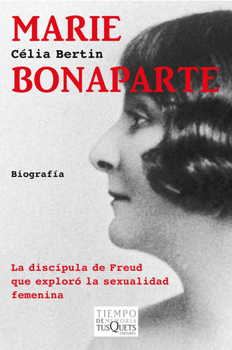 Marie Bonaparte: La discípula de Freud que exploró la sexualidad femenina., de Bertin, Célia. Serie Tiempo de Memoria Editorial Tusquets México, tapa blanda en español, 2013